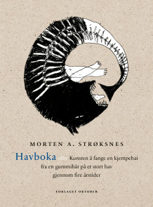 Havboka, eller Kunsten å fange en kjempehai fra en gummibåt på et stort hav gjennom fire årstider av Morten A. Strøksnes (Innbundet)