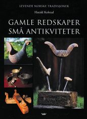 Gamle redskaper, små antikviteter av Harald Kolstad (Innbundet)