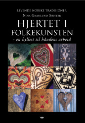 Hjertet i folkekunsten av Nina Granlund Sæther (Innbundet)