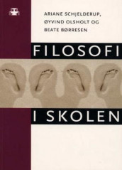 Filosofi i skolen av Beate Børresen, Øyvind Olsholt og Ariane Schjelderup (Heftet)