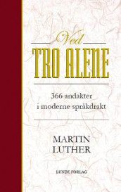 Ved tro alene av Martin Luther (Innbundet)