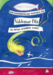 Den forunderlige historia om Valdemar Blå og reisa gjennom havet av Marit Tusvik (Innbundet)