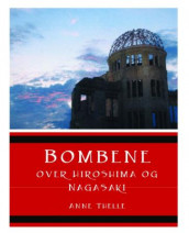 Bombene over Hiroshima og Nagasaki av Anne Thelle (Heftet)