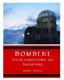 Bombene over Hiroshima og Nagasaki av Anne Thelle (Heftet)