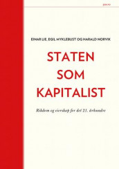 Staten som kapitalist av Einar Lie, Egil Myklebust og Harald Norvik (Innbundet)