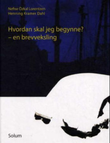 Hvordan skal jeg begynne? av Nefise Özkal Lorentzen og Henning Kramer Dahl (Innbundet)