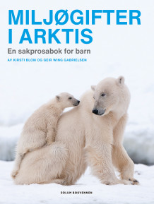 Miljøgifter i Arktis av Kirsti Blom og Geir Wing Gabrielsen (Innbundet)