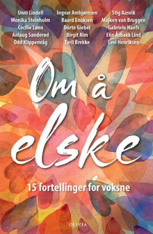 Om å elske av Ingvar Ambjørnsen, Monika Steinholm, Toril Brekke, Baard Enoksen, Majken van Bruggen, Birgit Alm, Anlaug Sanderød, Stig Aasvik, Unni Lindell, Odd Klippenvåg, Elin Åsbakk Lind, Levi Henriksen, Cecilie Lønn, Dörte Giebel og Gabriele Haefs (Ebok)