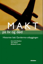 Makt på liv og død av Svein Erik Bakken, Tore Holtet og Elisabeth Lunder (Innbundet)