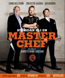 Hvordan bli en MasterChef av Eyvind Hellstrøm, Tom Victor Gausdal og Jan Vardøen (Innbundet)