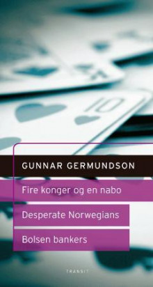 Fire konger og en nabo : skuespill i tre akter ; Desperate Norwegians : et hørespill ; Bolsen Bankers : et dramatisk kvarter av Gunnar Germundson (Innbundet)