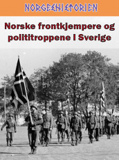 Norske frontkjempere og polititroppene i Sverige av Tore Dyrhaug og Ivar Kraglund (Ebok)