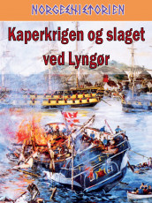 Kaperkrigen og slaget ved Lyngør ; Slaget ved Lyngør av Tore Dyrhaug og Hans Petter Oset (Ebok)