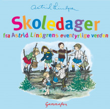 Skoledager i Astrid Lindgrens eventyrlige verden av Astrid Lindgren (Nedlastbar lydbok)
