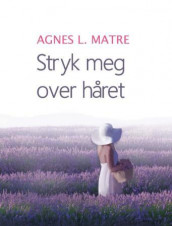 Stryk meg over håret av Agnes Lovise Matre (Ebok)