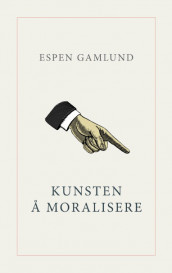 Kunsten å moralisere av Espen Gamlund (Innbundet)