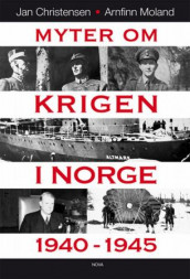Myter om krigen i Norge 1940-1945 av Jan Christensen og Arnfinn Moland (Innbundet)