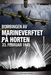 Bombingen av marineverftet på Horten 23. februar 1945 av Jan-Ingar Hansen (Innbundet)