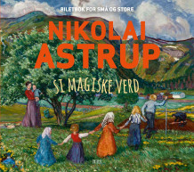 Nikolai Astrup si magiske verd av Helga Anspach og Torunn Myrva (Innbundet)
