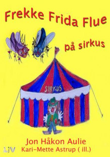Frekke Frida Flue på sirkus av Jon Håkon Aulie (Innbundet)